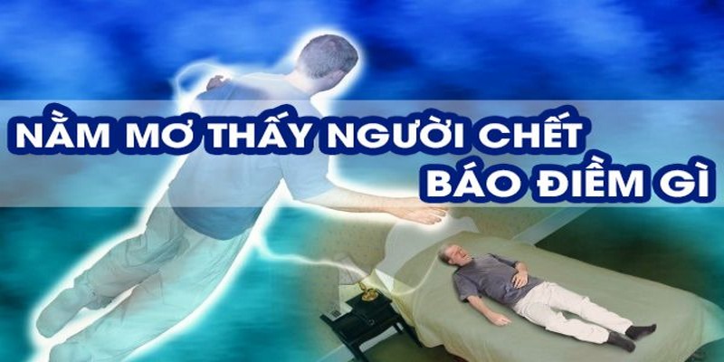 Mơ thấy người chết về báo mộng đánh con gì?