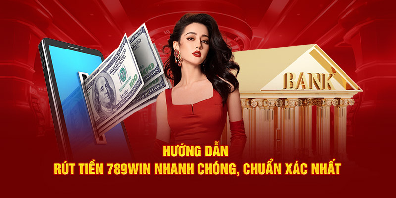 Rút tiền 789Win nhanh chóng. tiện lợi