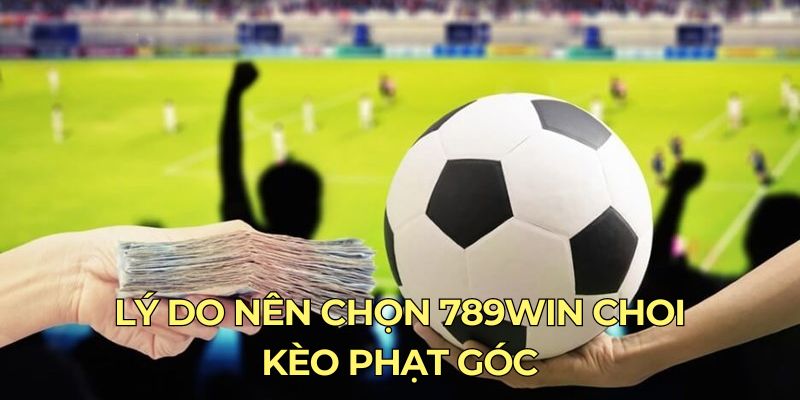 Lý do nên chọn 789win chơi kèo phạt góc