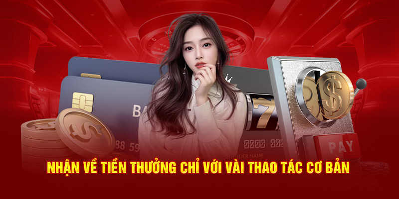 Nhận về tiền thưởng chỉ với vài thao tác cơ bản