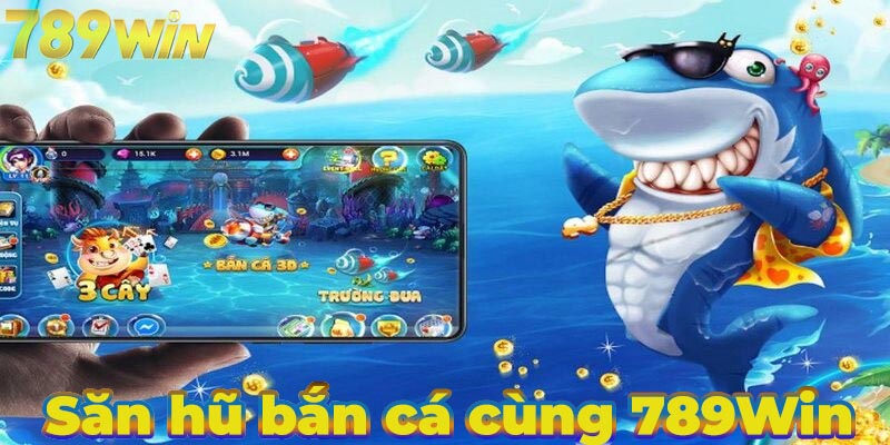 Bắn cá săn hũ 789win