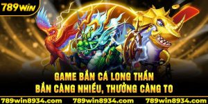 Tổng quát bắn cá long thần tại 789win