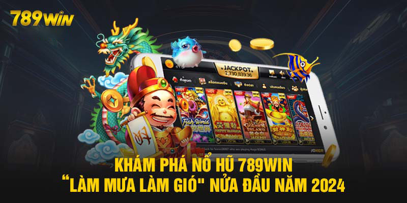 Khám phá nổ hũ 789Win làm mưa làm gió năm 2024