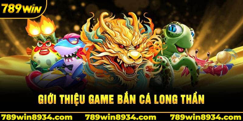 Tổng quan về game bắn cá long thần tại 789win